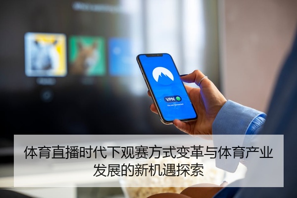 体育直播时代下观赛方式变革与体育产业发展的新机遇探索