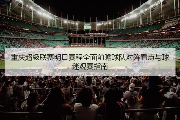 重庆超级联赛明日赛程全面前瞻球队对阵看点与球迷观赛指南